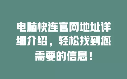 电脑快连官网地址详细介绍，轻松找到您需要的信息！ 一