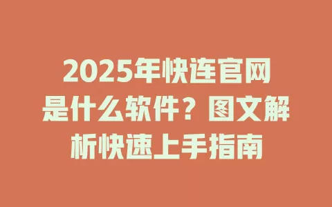 2025年快连官网是什么软件？图文解析快速上手指南 一