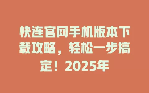 快连官网手机版本下载攻略，轻松一步搞定！2025年 二