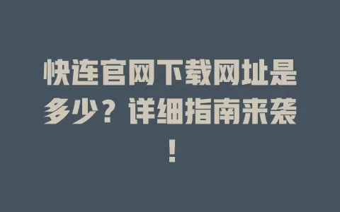 快连官网下载网址是多少？详细指南来袭！ 一