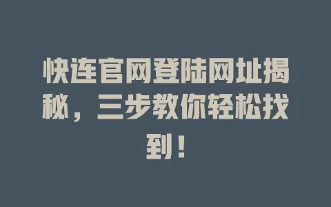 快连官网登陆网址揭秘，三步教你轻松找到！ 一