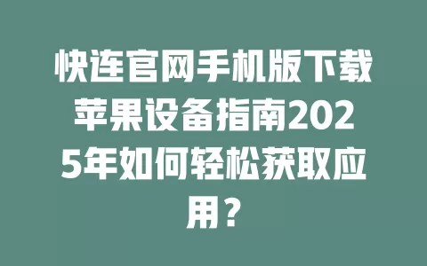 快连官网手机版下载苹果设备指南2025年如何轻松获取应用？ 一