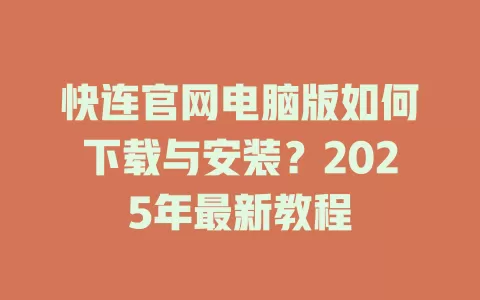 快连官网电脑版如何下载与安装？2025年最新教程 一