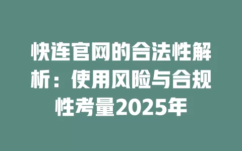 快连官网的合法性解析：使用风险与合规性考量2025年 一