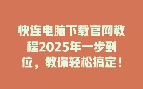 快连电脑下载官网教程2025年一步到位，教你轻松搞定！ 一