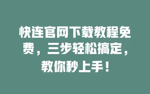 快连官网下载教程免费，三步轻松搞定，教你秒上手！ 一