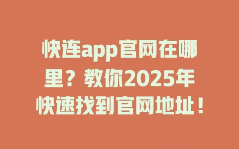快连app官网在哪里？教你2025年快速找到官网地址！ 一