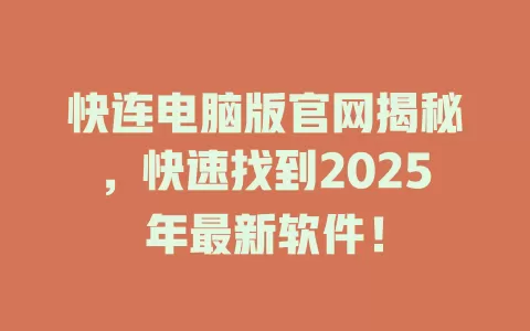 快连电脑版官网揭秘,快速找到2025年最新软件! 1 快连电脑版官网揭秘,快速找到2025年最新软件! 一
