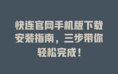快连官网手机版下载安装指南，三步带你轻松完成！ 一