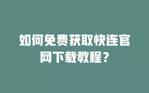 如何免费获取快连官网下载教程？ 一